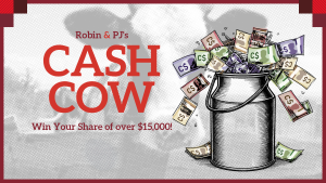 Robin & PJ's $15,000 Cash Cow Contest is Here!
