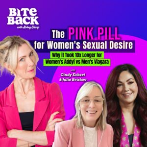 The PINK PILL for Women's Sexual Desire - Why it Took 10x Longer for Women's Addyi vs Men's Viagara with Cindy Eckert & Julie Bristow