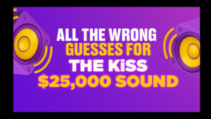 All The Wrong Guesses for The KiSS $25,000 Sound!